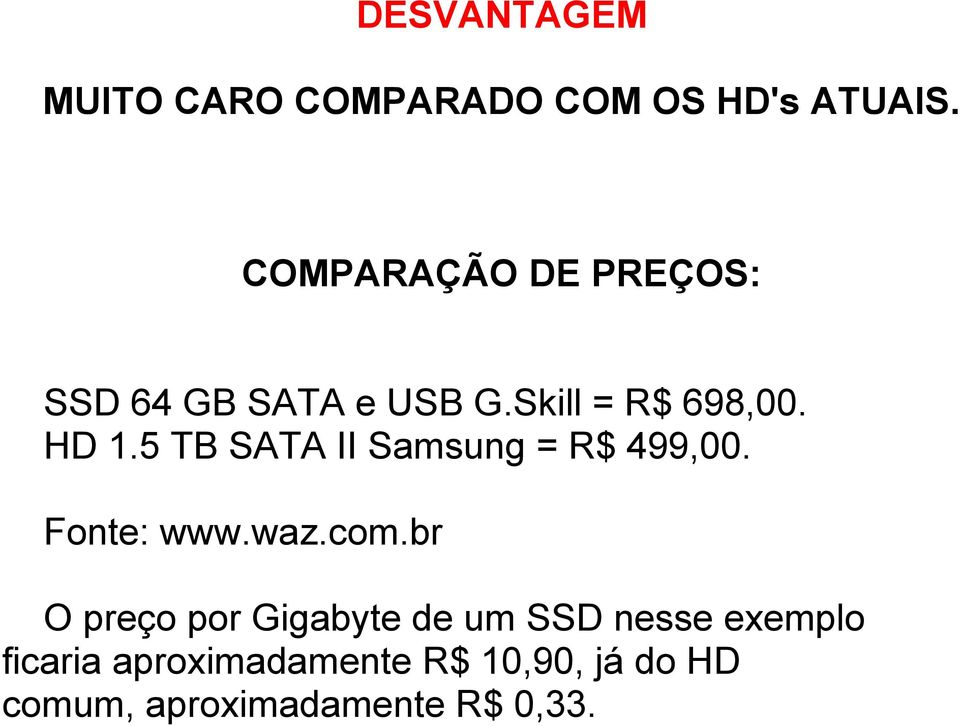 5 TB SATA II Samsung = R$ 499,00. Fonte: www.waz.com.