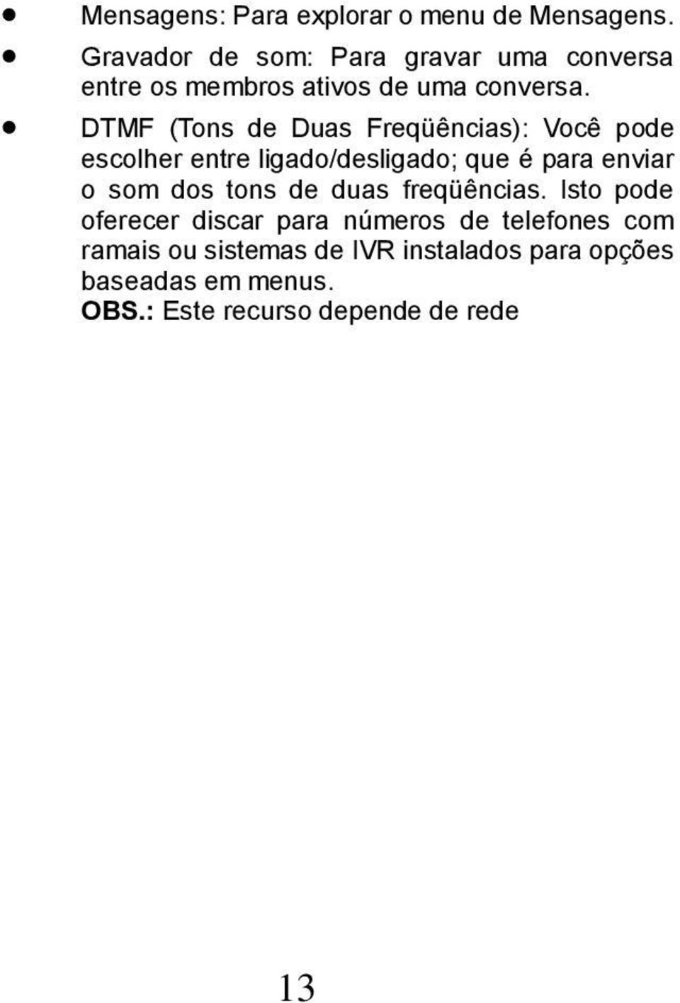 DTMF (Tons de Duas Freqüências): Você pode escolher entre ligado/desligado; que é para enviar o som dos