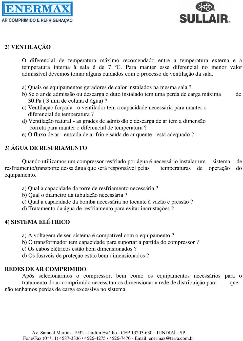 b) Se o ar de admissão ou descarga o duto instalado tem uma perda de carga máxima de 30 Pa ( 3 mm de coluna d água)?