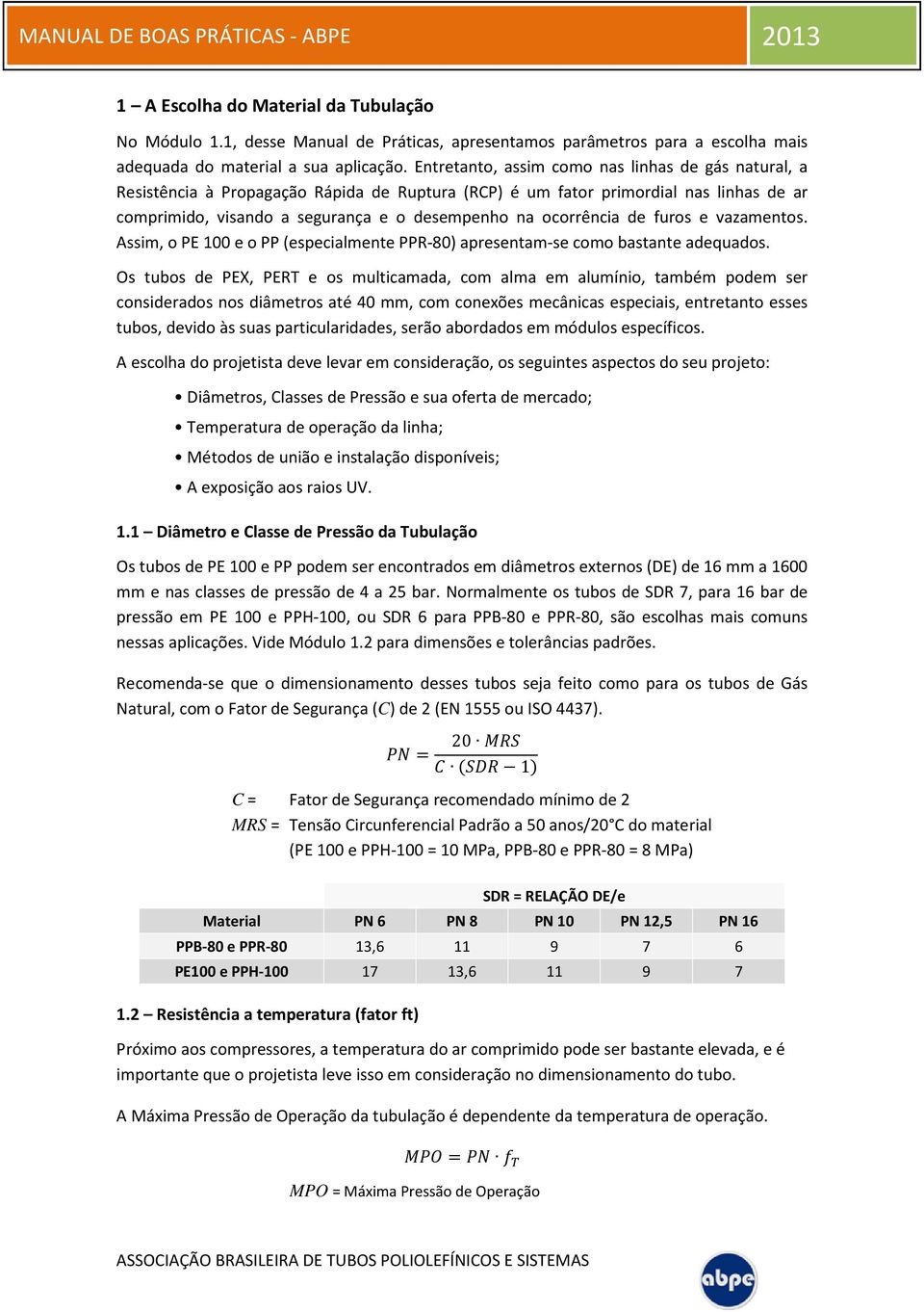 ocorrência de furos e vazamentos. Assim, o PE 100 e o PP (especialmente PPR-80) apresentam-se como bastante adequados.