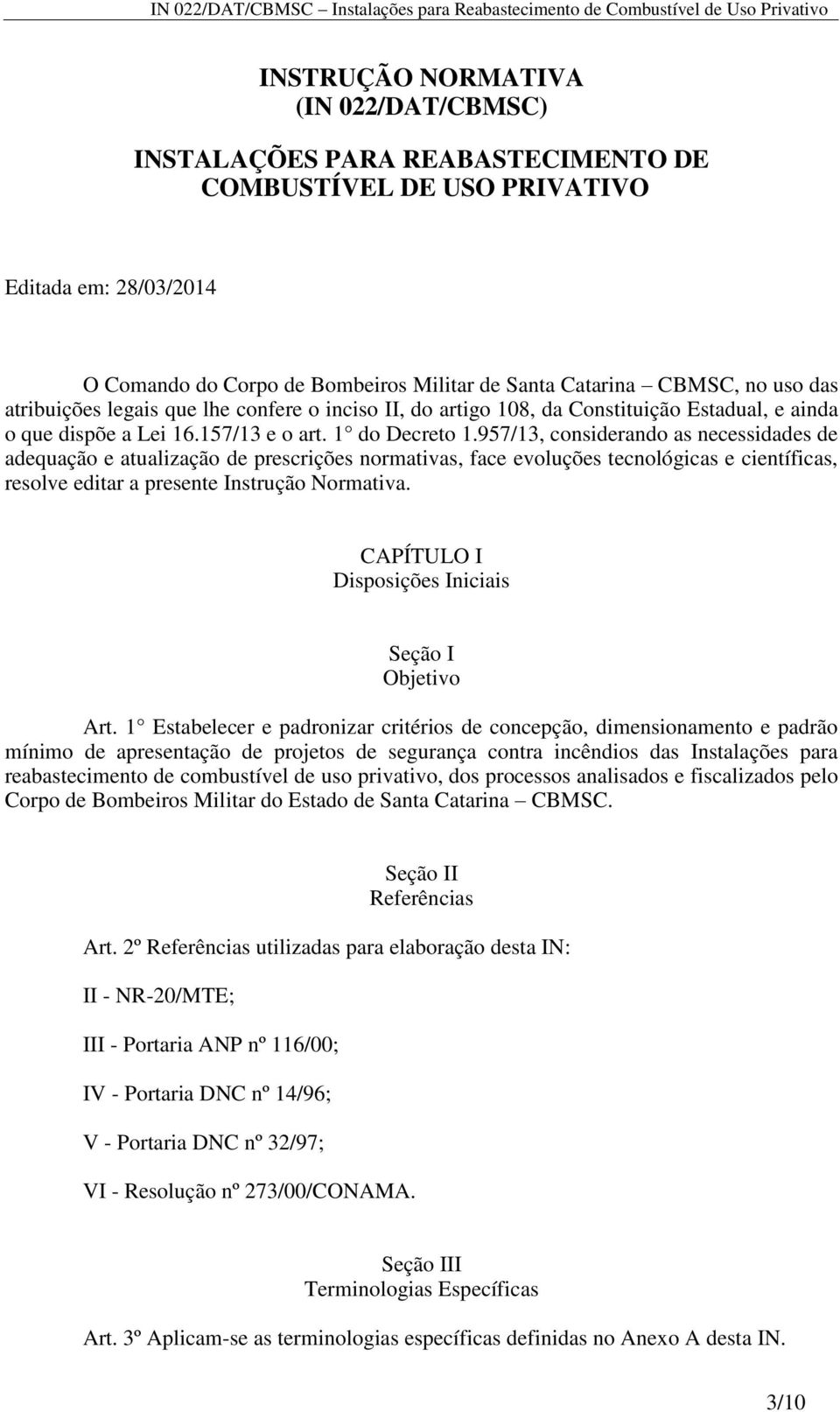 957/13, considerando as necessidades de adequação e atualização de prescrições normativas, face evoluções tecnológicas e científicas, resolve editar a presente Instrução Normativa.