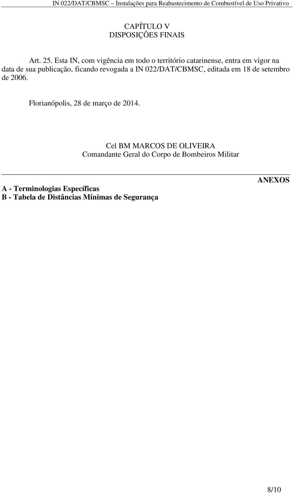 ficando revogada a IN 022/DAT/CBMSC, editada em 18 de setembro de 2006.