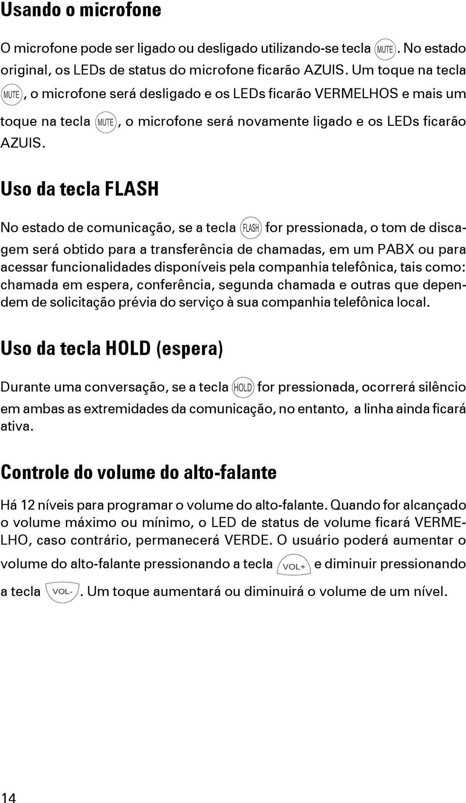 , o microfone será novamente ligado e os LEDs ficarão Uso da tecla FLASH No estado de comunicação, se a tecla for pressionada, o tom de discagem será obtido para a transferência de chamadas, em um