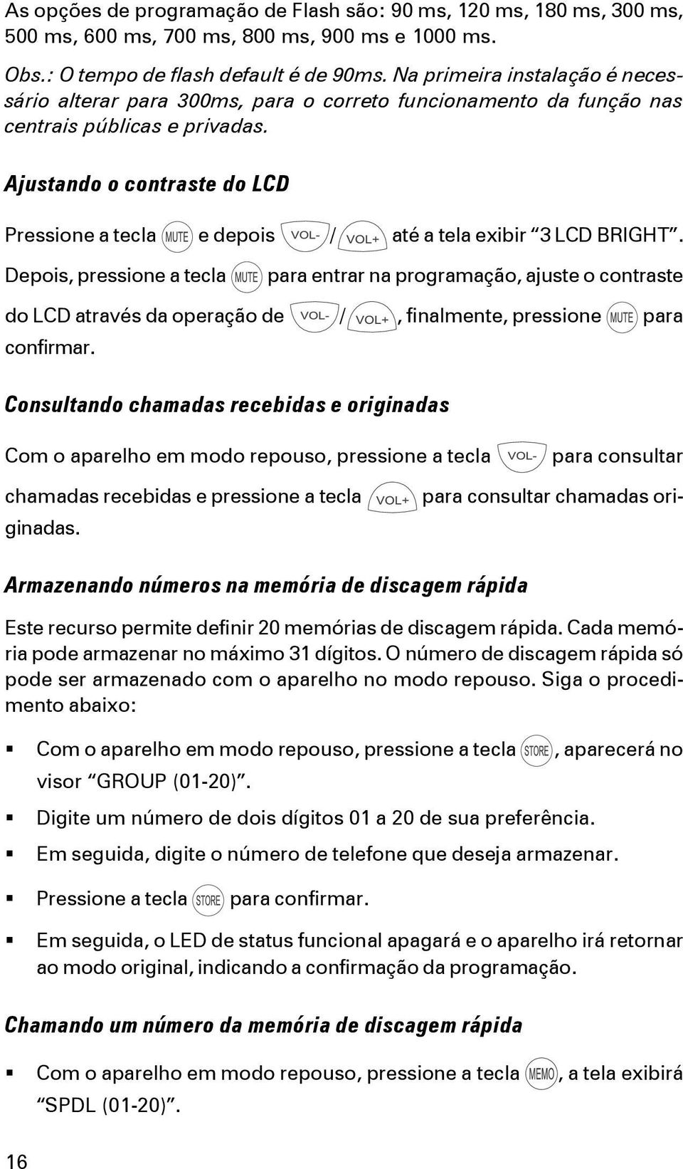 Ajustando o contraste do LCD Pressione a tecla e depois / até a tela exibir 3 LCD BRIGHT.