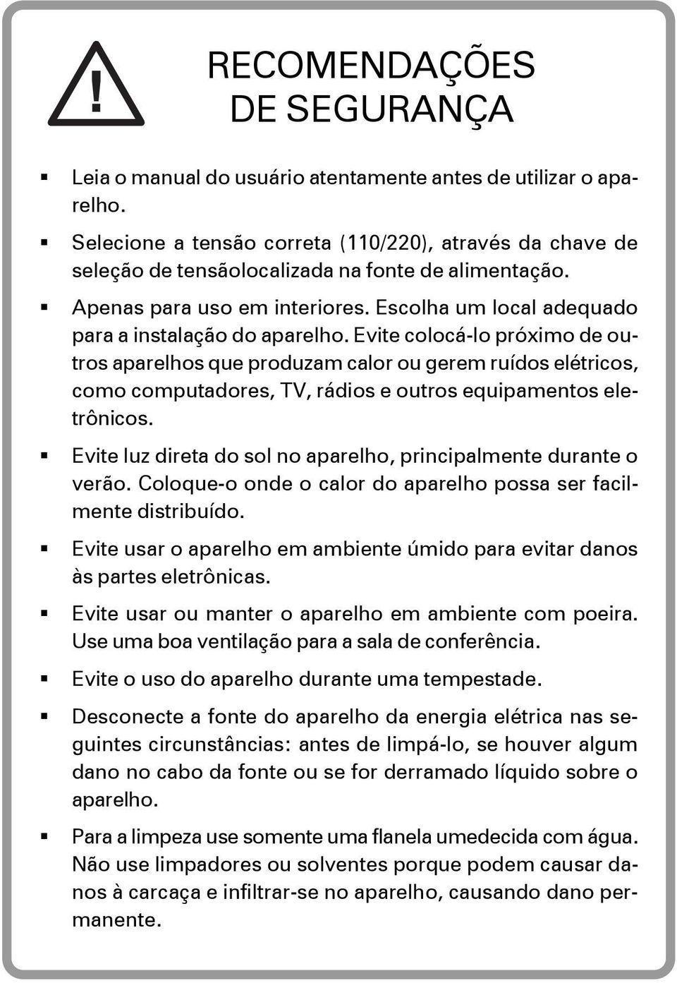 Evite colocá-lo próximo de outros aparelhos que produzam calor ou gerem ruídos elétricos, como computadores, TV, rádios e outros equipamentos eletrônicos.