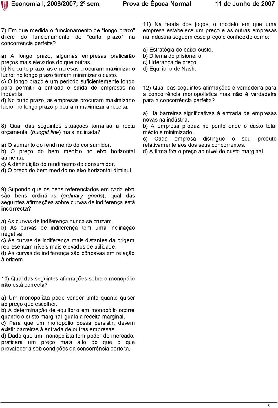 c) O longo prazo é um período suficientemente longo para permitir a entrada e saída de empresas na indústria.