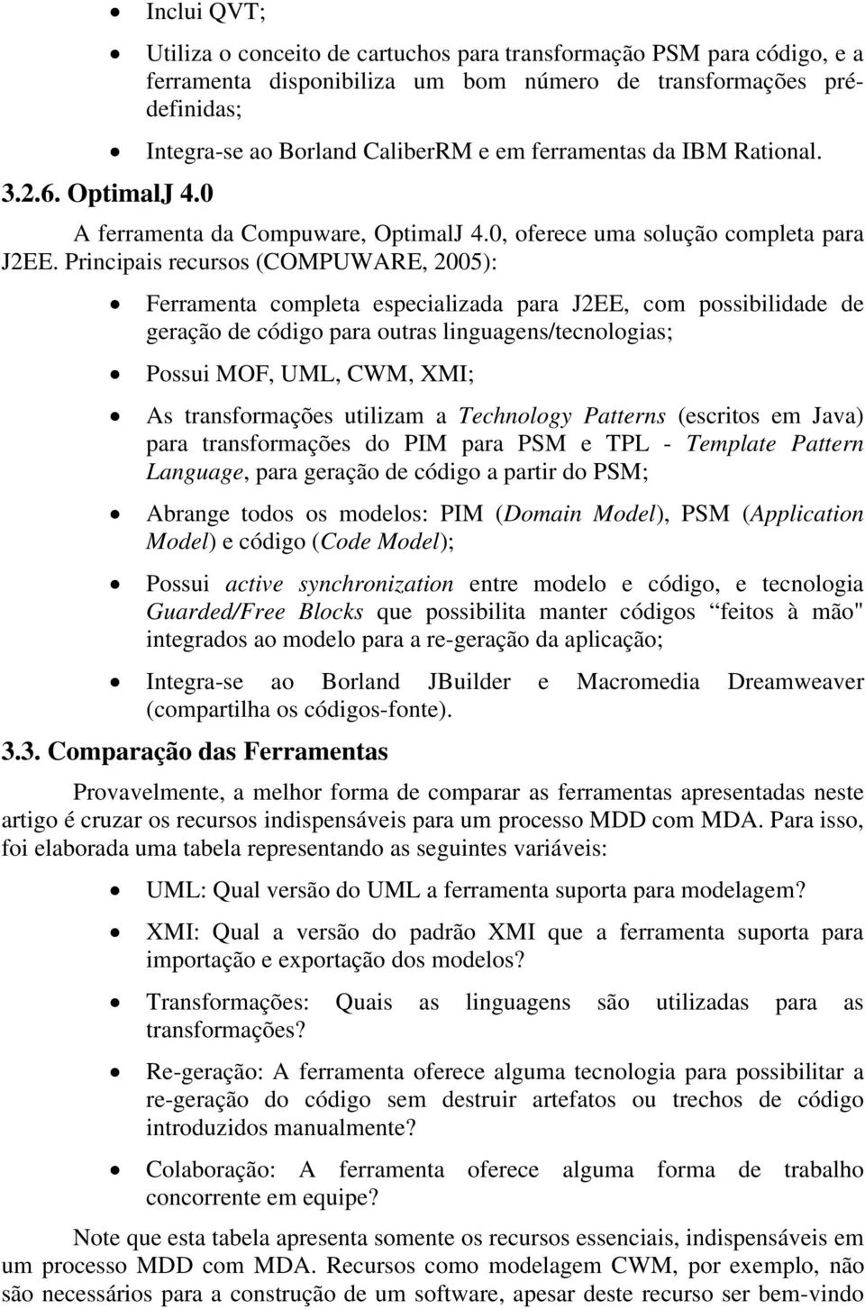 IBM Rational. A ferramenta da Compuware, OptimalJ 4.0, oferece uma solução completa para J2EE.