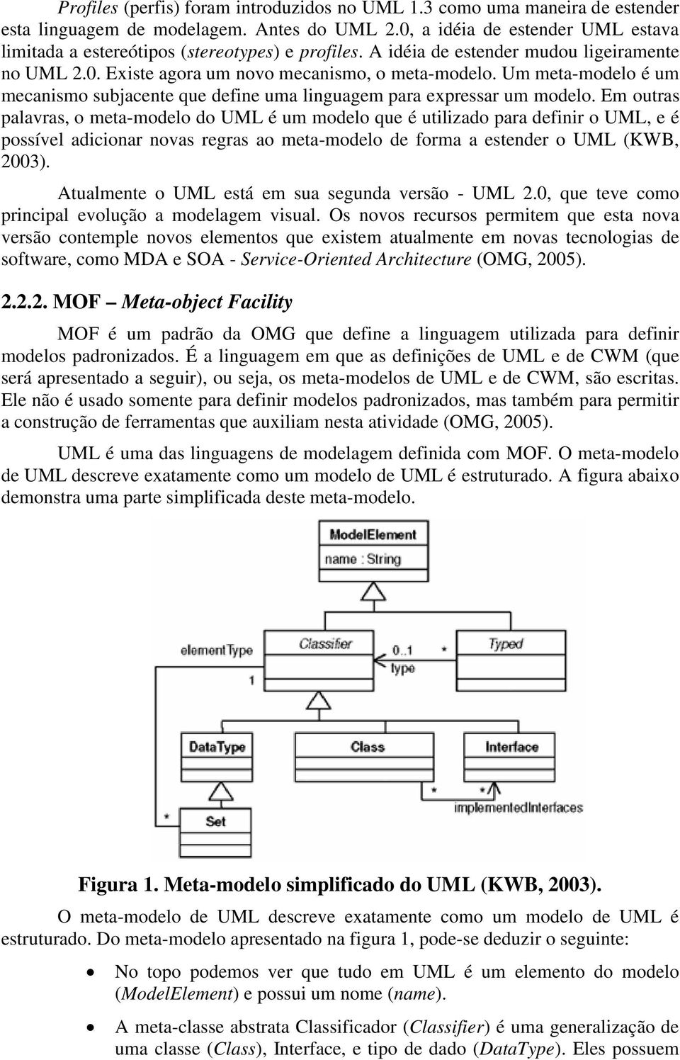 Um meta-modelo é um mecanismo subjacente que define uma linguagem para expressar um modelo.