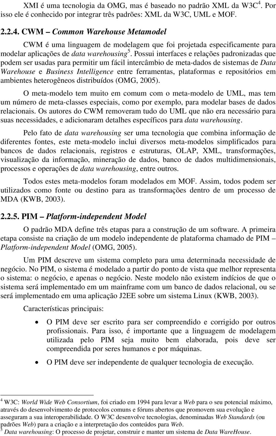 CWM Common Warehouse Metamodel CWM é uma linguagem de modelagem que foi projetada especificamente para modelar aplicações de data warehousing 5.