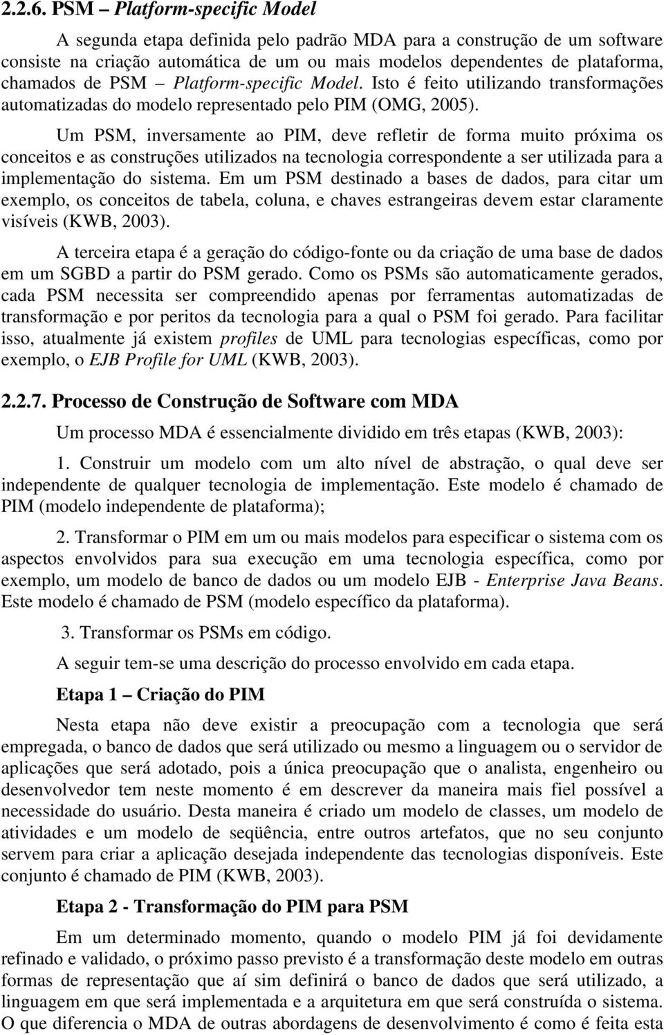 Platform-specific Model. Isto é feito utilizando transformações automatizadas do modelo representado pelo PIM (OMG, 2005).