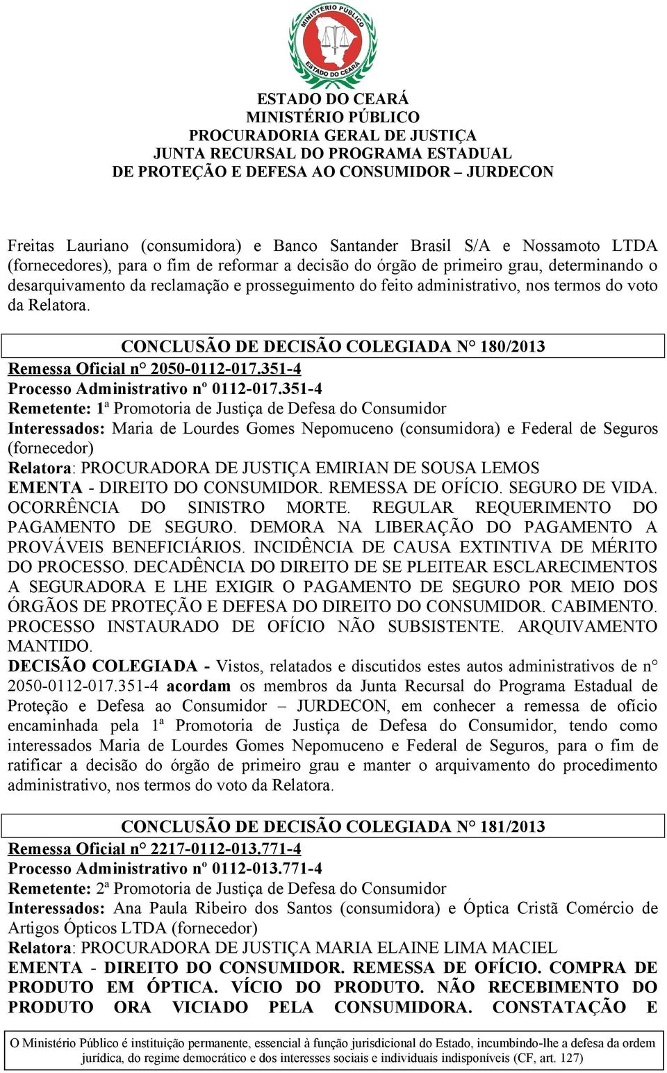 351-4 Remetente: 1ª Promotoria de Justiça de Defesa do Consumidor Interessados: Maria de Lourdes Gomes Nepomuceno (consumidora) e Federal de Seguros (fornecedor) Relatora: PROCURADORA DE JUSTIÇA