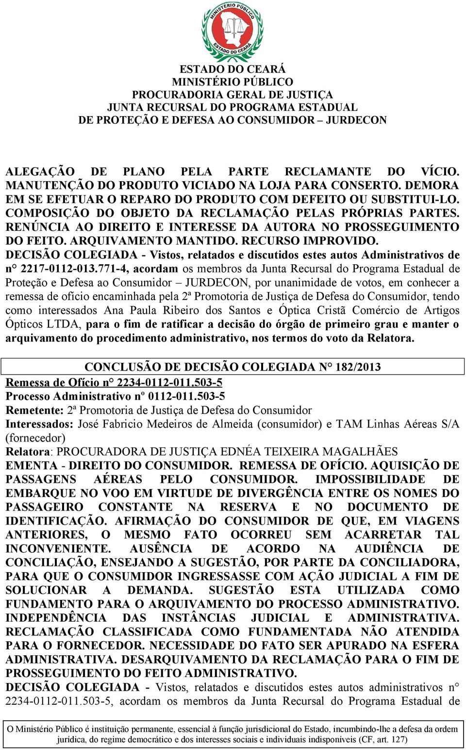 DECISÃO COLEGIADA - Vistos, relatados e discutidos estes autos Administrativos de n 2217-0112-013.