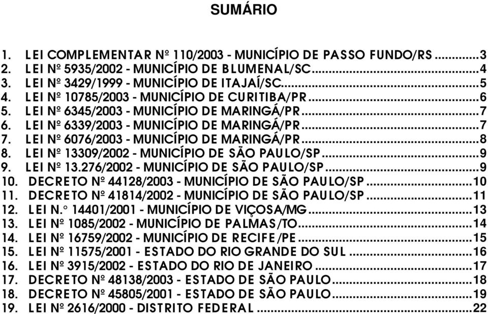 ..8 8. L EI Nº 13309/2002 - MUNICÍPIO DE S AULO/SP...9 9. L EI Nº 13.276/2002 - MUNICÍPIO DE S PAULO/SP...9 10. DECRE TO Nº 44128/2003 - MUNICÍPIO DE S PAULO/SP...10 11.