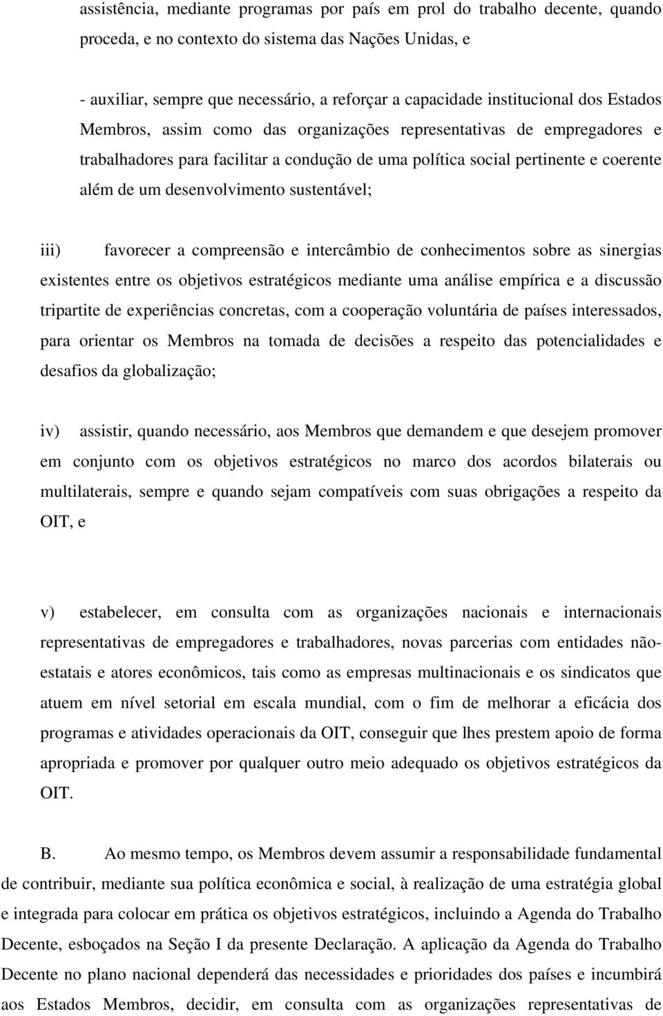 desenvolvimento sustentável; iii) favorecer a compreensão e intercâmbio de conhecimentos sobre as sinergias existentes entre os objetivos estratégicos mediante uma análise empírica e a discussão