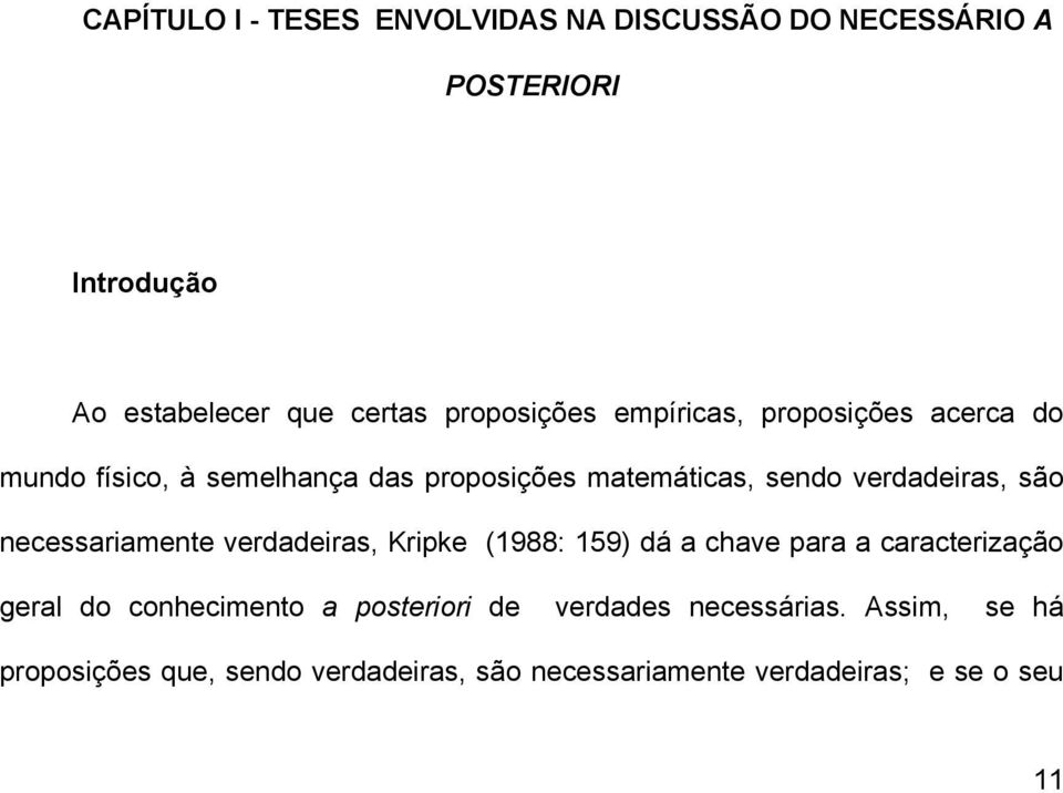 verdadeiras, são necessariamente verdadeiras, Kripke (1988: 159) dá a chave para a caracterização geral do