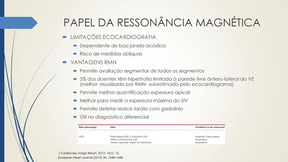 RMN- subestimado pelo ecocardiograma) Permite melhor quantificação espessura apical Melhor para medir a espessura máxima do SIV Permite