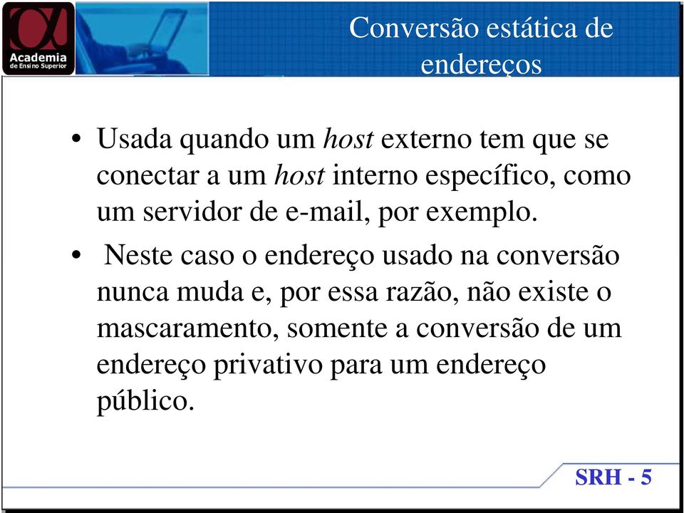 Neste caso o endereço usado na conversão nunca muda e, por essa razão, não