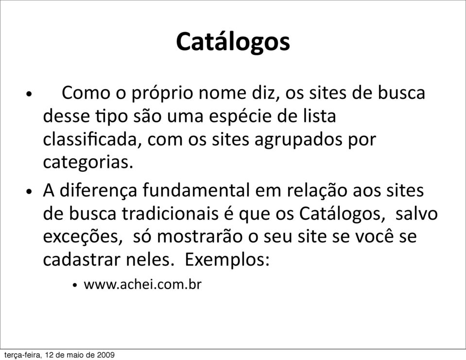 A diferença fundamental em relação aos sites de busca tradicionais é que os