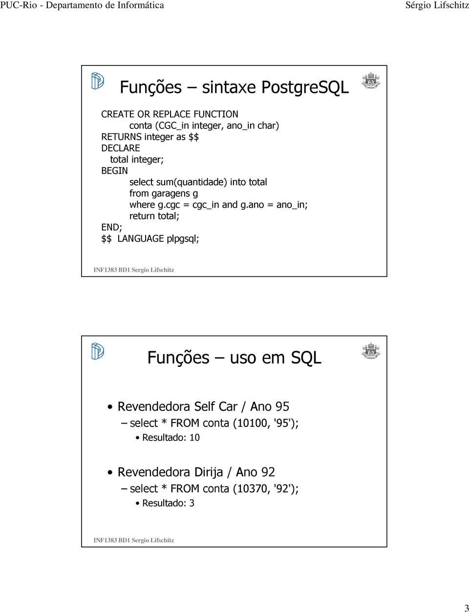 ano = ano_in; return total; END; $$ LANGUAGE plpgsql; Funções uso em SQL Revendedora Self Car / Ano 95 select