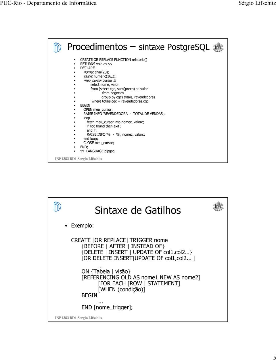 cgc; OPEN meu_cursor; RAISE INFO 'REVENDEDORA - TOTAL DE VENDAS'; loop fetch meu_cursor into nomec, valorc; if not found then exit ; end if; RAISE INFO '% - %', nomec, valorc; end loop; CLOSE