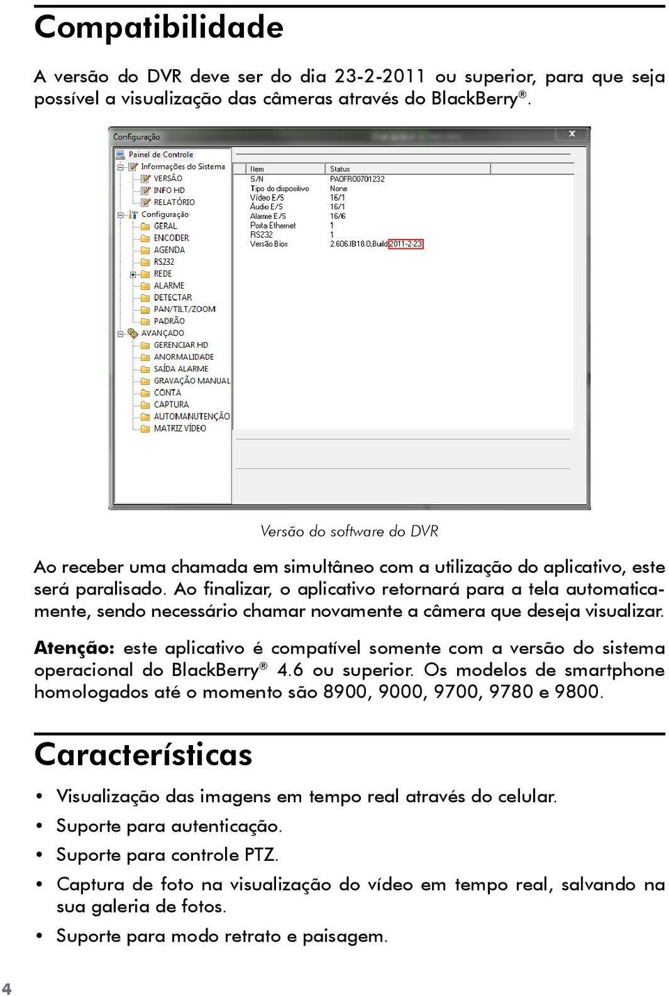 Ao finalizar, o aplicativo retornará para a tela automaticamente, sendo necessário chamar novamente a câmera que deseja visualizar.