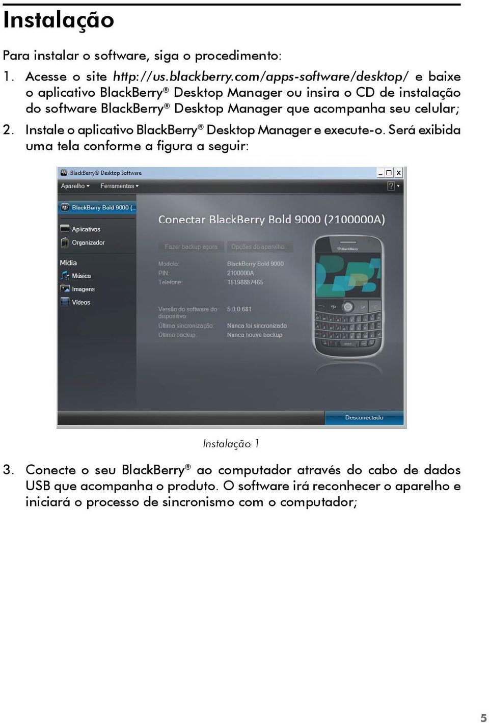 que acompanha seu celular; 2. Instale o aplicativo BlackBerry Desktop Manager e execute-o.