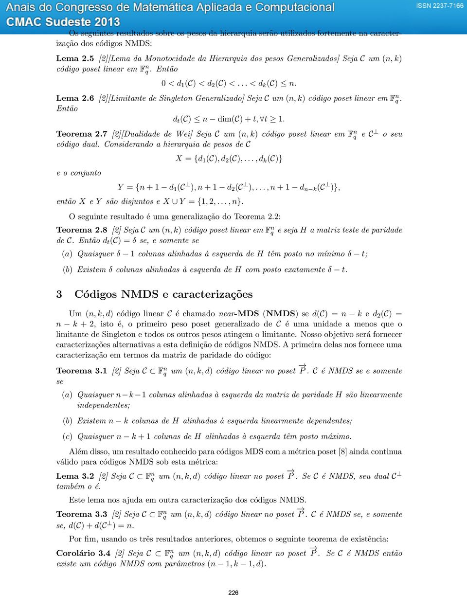 6 [2][Limitante de Singleton Generalizado] Seja C um (n, k) código poset linear em F n q. Então d t (C) n dim(c) + t, t 1. Teorema 2.