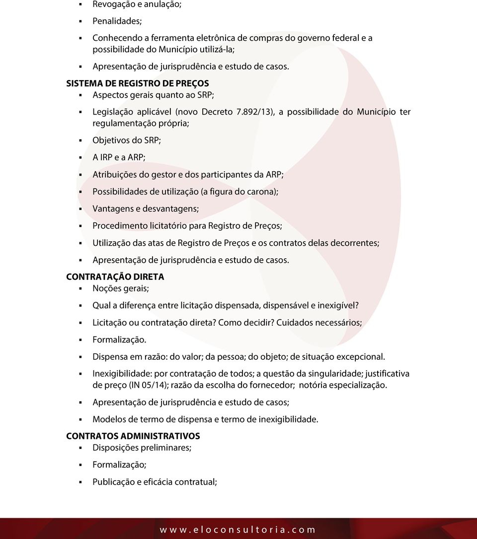 892/13), a possibilidade do Município ter regulamentação própria; Objetivos do SRP; A IRP e a ARP; Atribuições do gestor e dos participantes da ARP; Possibilidades de utilização (a figura do carona);