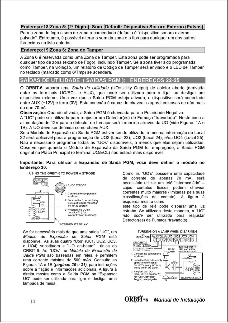 Esta zona pode ser programada para qualquer tipo de zona (exceto de Fogo), incluindo Tamper.