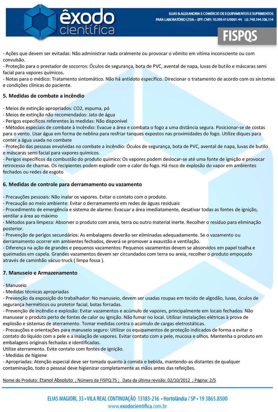 Não há antídoto específico. Direcionar o tratamento de acordo com os sintomas e condições clínicas do paciente. 5.