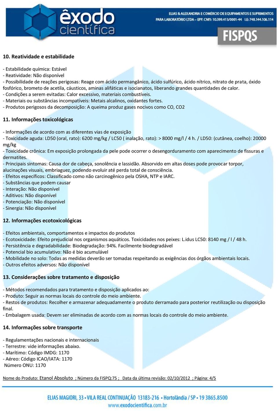 - Condições a serem evitadas: Calor excessivo, materiais combustíveis. - Materiais ou substâncias incompatíveis: Metais alcalinos, oxidantes fortes.