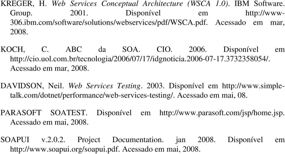 Acessado em mar, 2008. DAVIDSON, Neil. Web Services Testing. 2003. Disponível em http://www.simpletalk.com/dotnet/performance/web-services-testing/. Acessado em mai, 08.