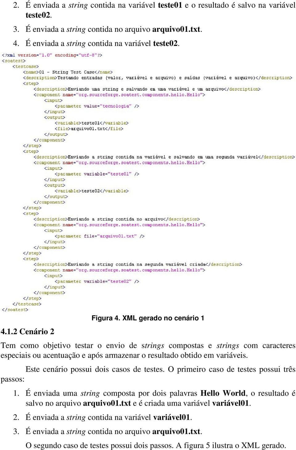 XML gerado no cenário 1 Tem como objetivo testar o envio de strings compostas e strings com caracteres especiais ou acentuação e após armazenar o resultado obtido em variáveis.