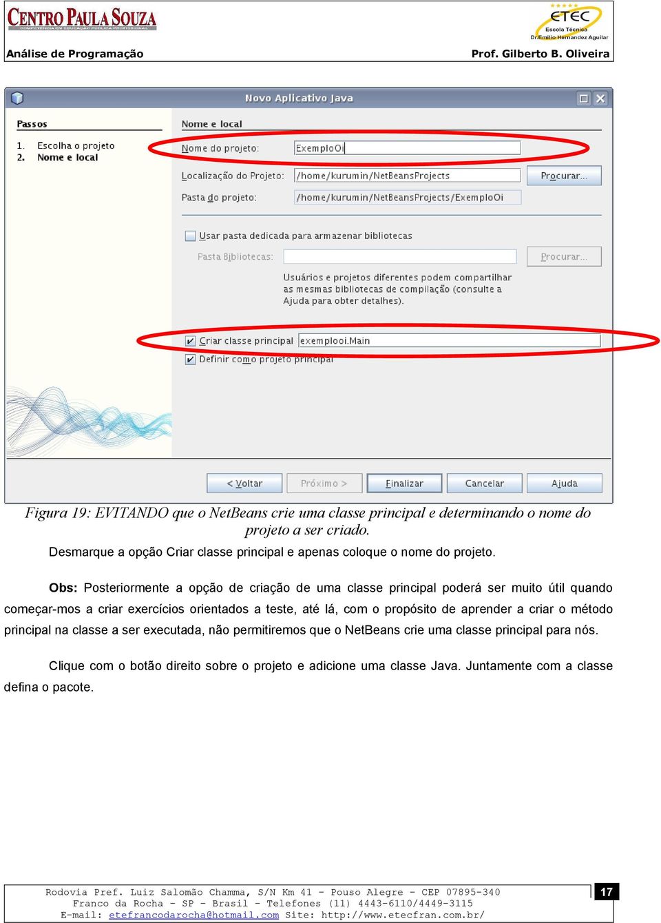 Obs: Posteriormente a opção de criação de uma classe principal poderá ser muito útil quando começar-mos a criar exercícios orientados a teste, até