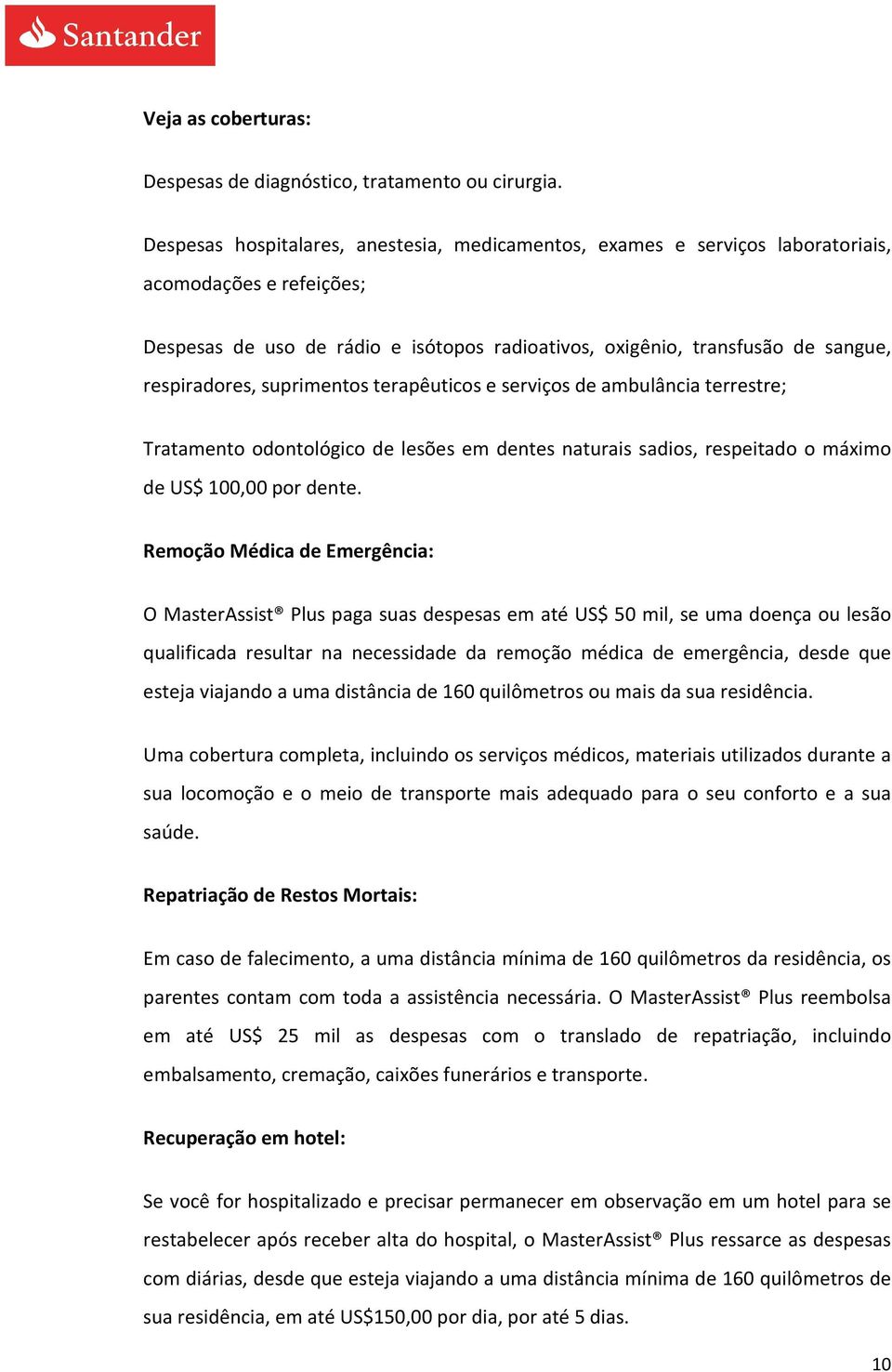 respiradores, suprimentos terapêuticos e serviços de ambulância terrestre; Tratamento odontológico de lesões em dentes naturais sadios, respeitado o máximo de US$ 100,00 por dente.