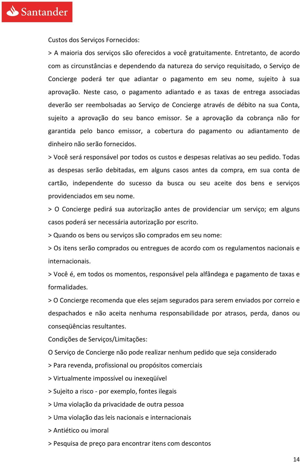 Neste caso, o pagamento adiantado e as taxas de entrega associadas deverão ser reembolsadas ao Serviço de Concierge através de débito na sua Conta, sujeito a aprovação do seu banco emissor.