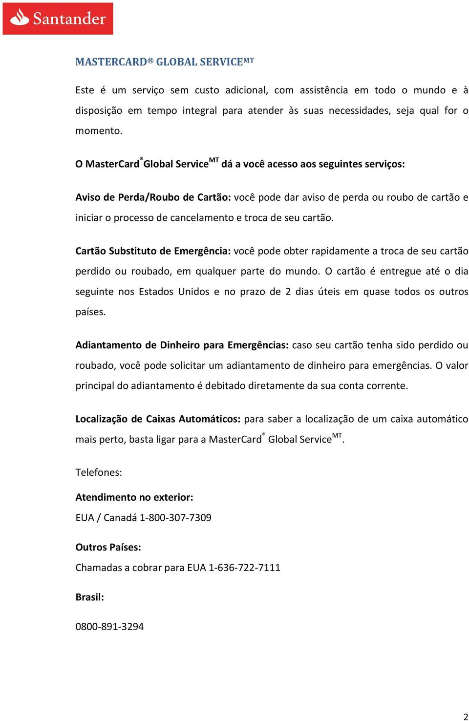 seu cartão. Cartão Substituto de Emergência: você pode obter rapidamente a troca de seu cartão perdido ou roubado, em qualquer parte do mundo.