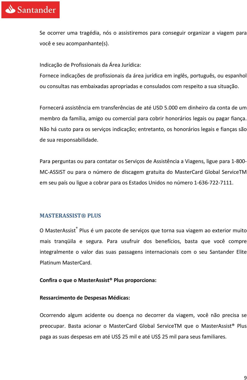 sua situação. Fornecerá assistência em transferências de até USD 5.000 em dinheiro da conta de um membro da família, amigo ou comercial para cobrir honorários legais ou pagar fiança.