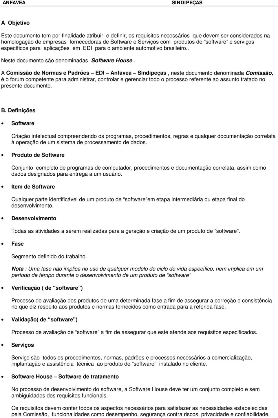 A Comissão de Normas e Padrões EDI Anfavea Sindipeças, neste documento denominada Comissão, é o forum competente para administrar, controlar e gerenciar todo o processo referente ao assunto tratado