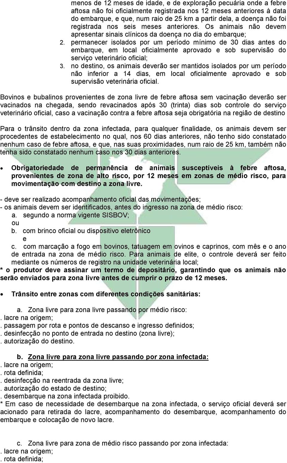 permanecer isolados por um período mínimo de 30 dias antes do embarque, em local oficialmente aprovado e sob supervisão do serviço veterinário oficial; 3.