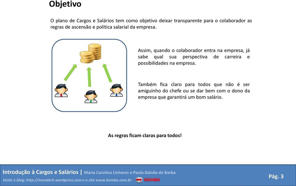 Assim, quando o colaborador entra na empresa, já sabe qual sua perspectiva de carreira e possibilidades na