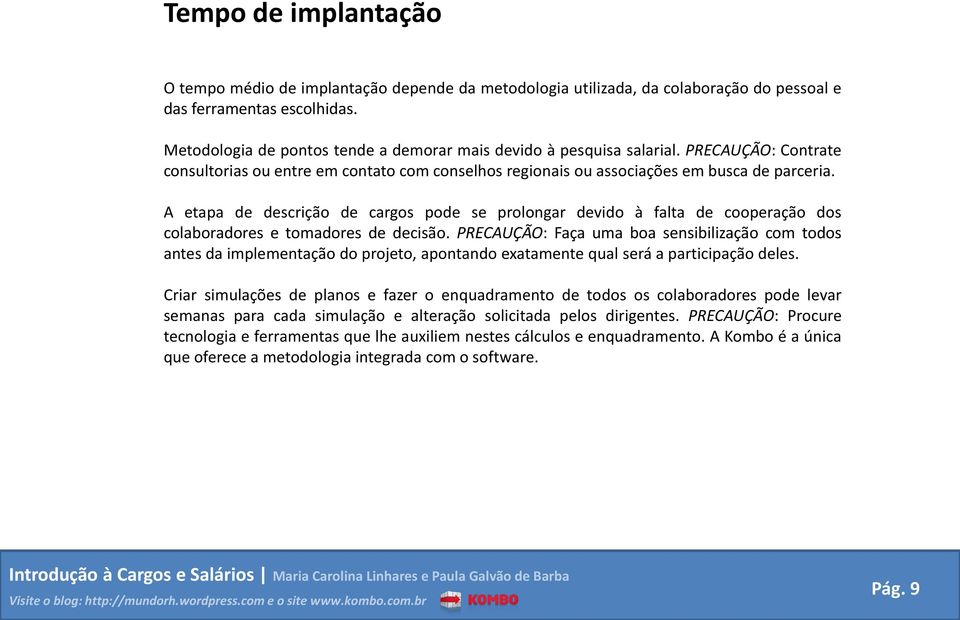 A etapa de descrição de cargos pode se prolongar devido à falta de cooperação dos colaboradores e tomadores de decisão.