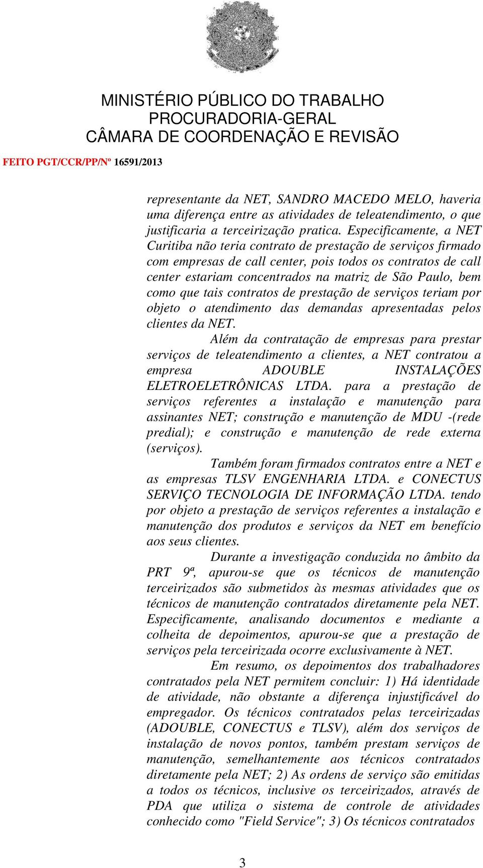 bem como que tais contratos de prestação de serviços teriam por objeto o atendimento das demandas apresentadas pelos clientes da NET.