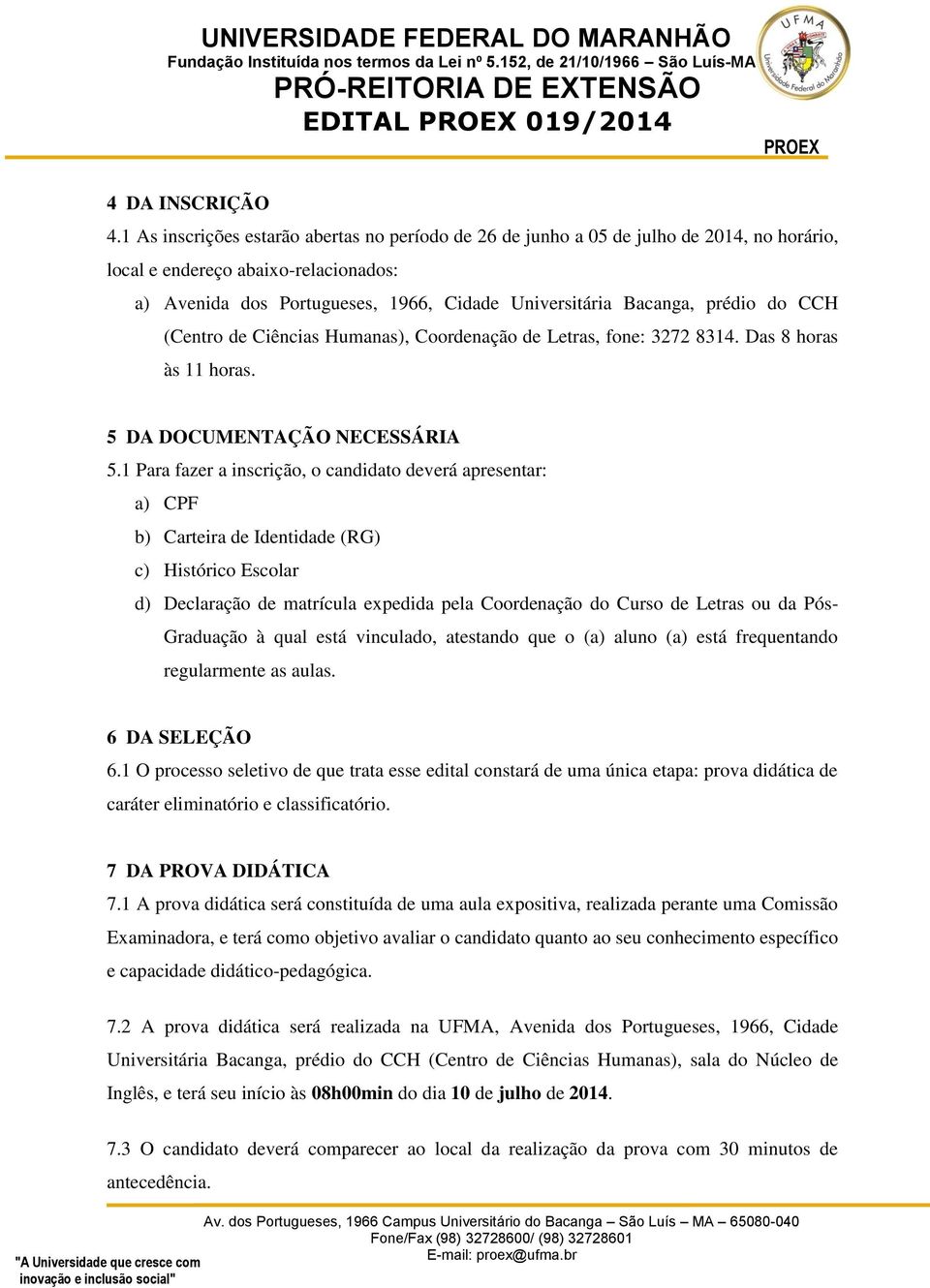 prédio do CCH (Centro de Ciências Humanas), Coordenação de Letras, fone: 3272 8314. Das 8 horas às 11 horas. 5 DA DOCUMENTAÇÃO NECESSÁRIA 5.