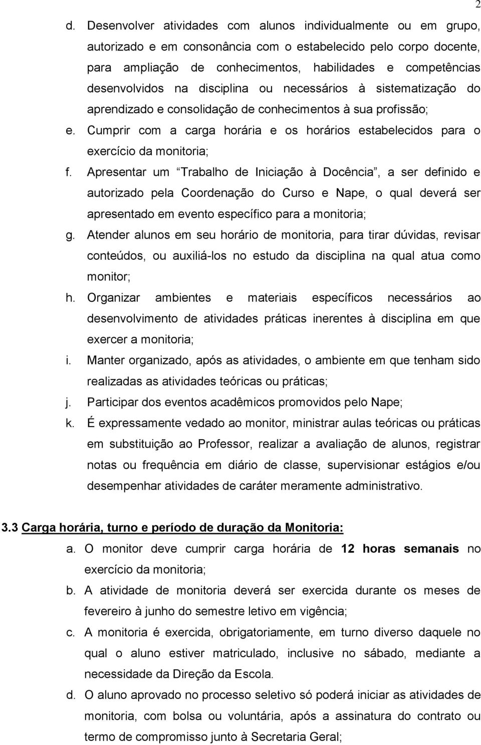 Cumprir com a carga horária e os horários estabelecidos para o exercício da monitoria; f.