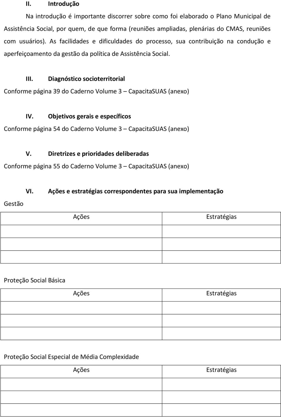 Diagnóstico socioterritorial Conforme página 39 do Caderno Volume 3 CapacitaSUAS (anexo) IV. Objetivos gerais e específicos Conforme página 54 do Caderno Volume 3 CapacitaSUAS (anexo) V.