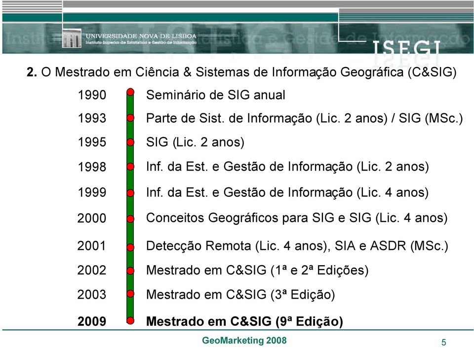 2 anos) Inf. da Est. e Gestão de Informação (Lic. 4 anos) Conceitos Geográficos para SIG e SIG (Lic. 4 anos) Detecção Remota (Lic.