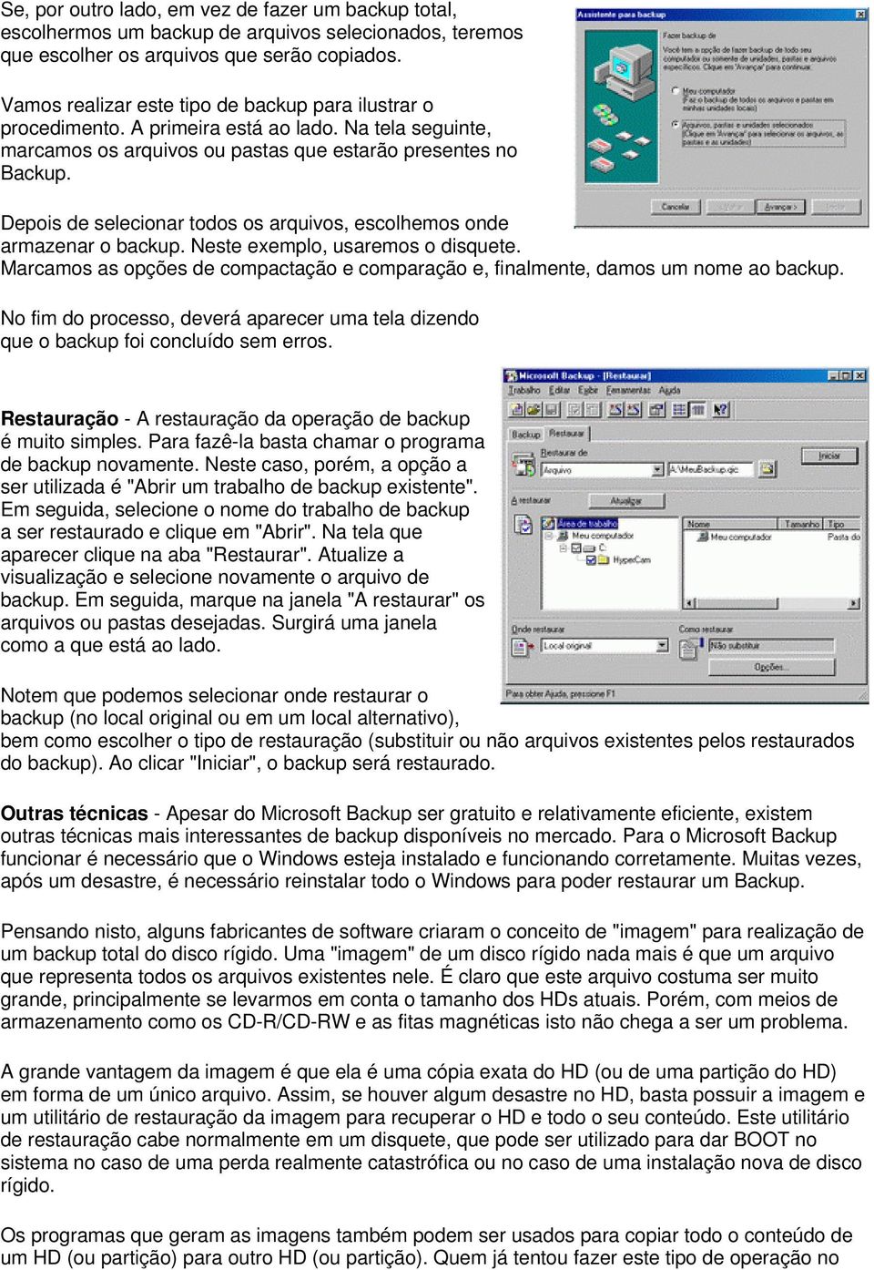 Depois de selecionar todos os arquivos, escolhemos onde armazenar o backup. Neste exemplo, usaremos o disquete. Marcamos as opções de compactação e comparação e, finalmente, damos um nome ao backup.