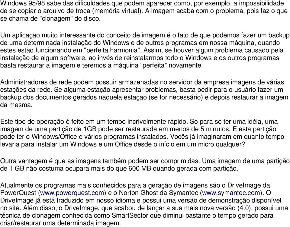 Um aplicação muito interessante do conceito de imagem é o fato de que podemos fazer um backup de uma determinada instalação do Windows e de outros programas em nossa máquina, quando estes estão