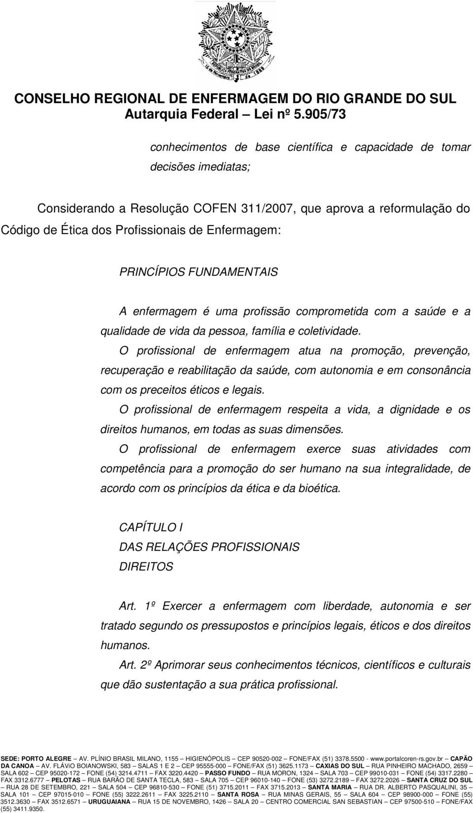 O profissional de enfermagem atua na promoção, prevenção, recuperação e reabilitação da saúde, com autonomia e em consonância com os preceitos éticos e legais.